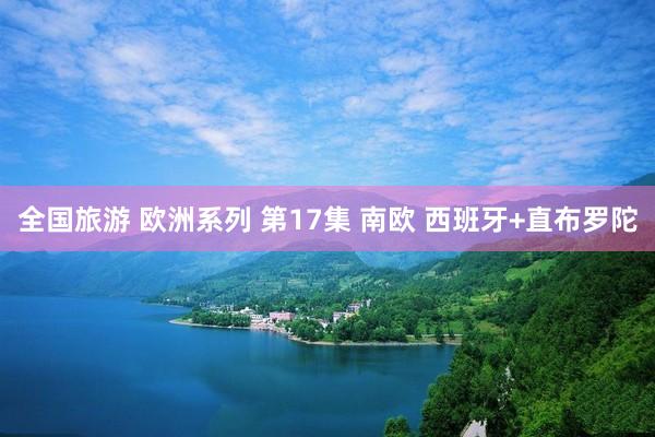 全国旅游 欧洲系列 第17集 南欧 西班牙+直布罗陀