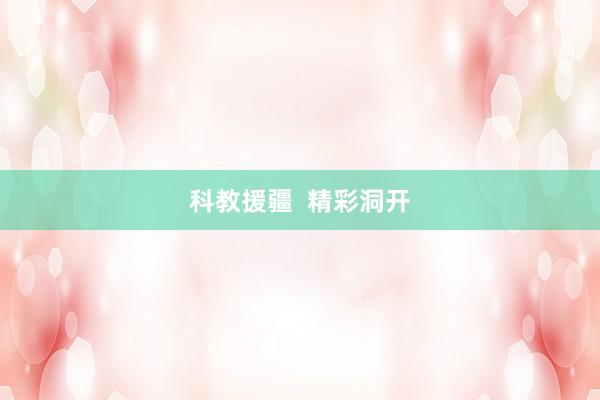 科教援疆  精彩洞开