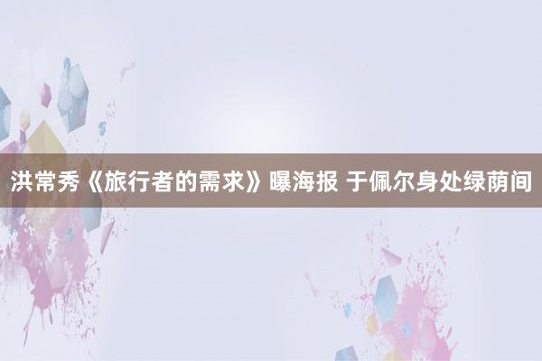 洪常秀《旅行者的需求》曝海报 于佩尔身处绿荫间